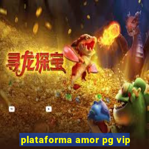 plataforma amor pg vip